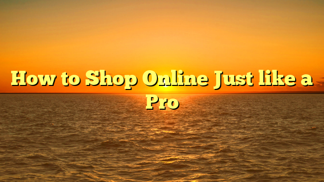 How to Shop Online Just like a Pro