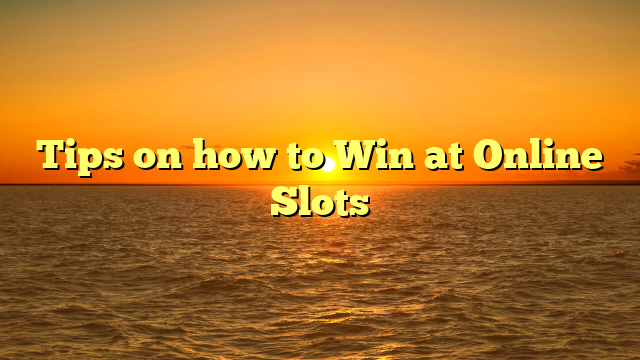 Tips on how to Win at Online Slots
