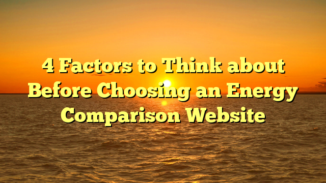 4 Factors to Think about Before Choosing an Energy Comparison Website