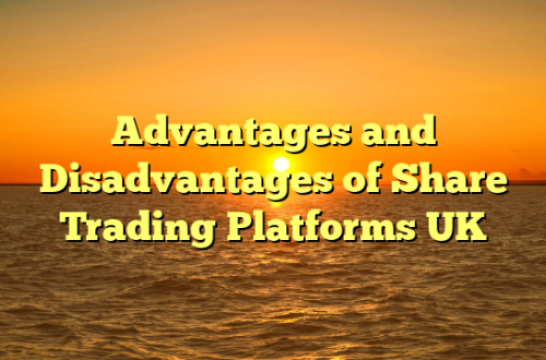 Advantages and Disadvantages of Share Trading Platforms UK