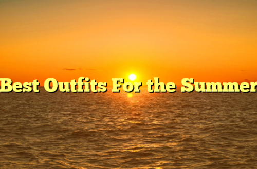 Best Outfits For the Summer