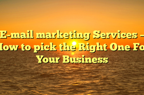 E-mail marketing Services – How to pick the Right One For Your Business