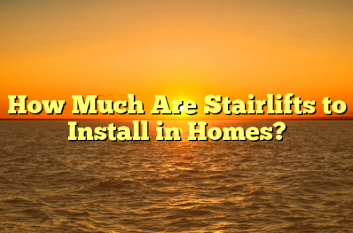 How Much Are Stairlifts to Install in Homes?