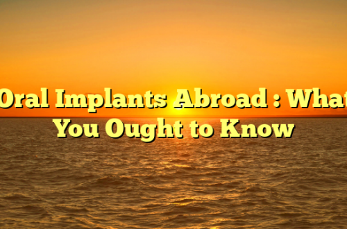 Oral Implants Abroad : What You Ought to Know