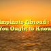 Oral Implants Abroad : What You Ought to Know