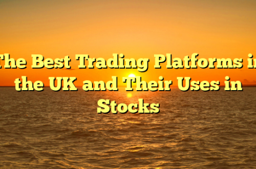 The Best Trading Platforms in the UK and Their Uses in Stocks