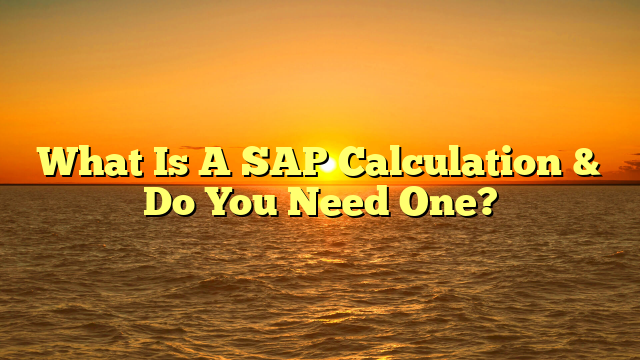 What Is A SAP Calculation & Do You Need One?