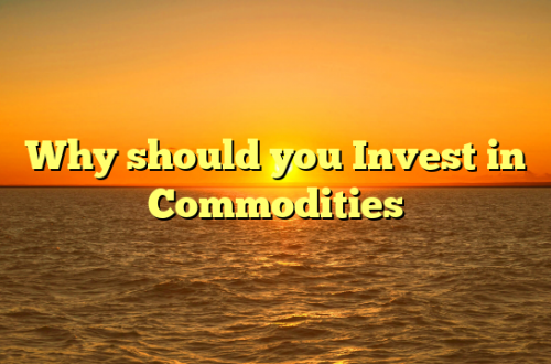 Why should you Invest in Commodities